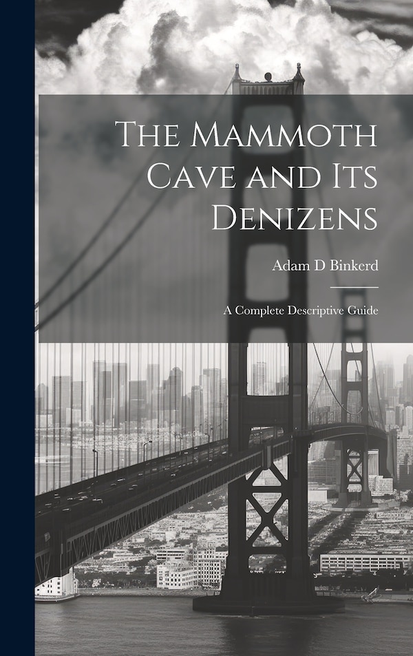 The Mammoth Cave and its Denizens; a Complete Descriptive Guide by Adam D Binkerd, Hardcover | Indigo Chapters