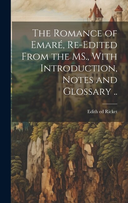 The Romance of Emaré Re-edited From the MS. With Introduction Notes and Glossary by Edith Ricket, Hardcover | Indigo Chapters