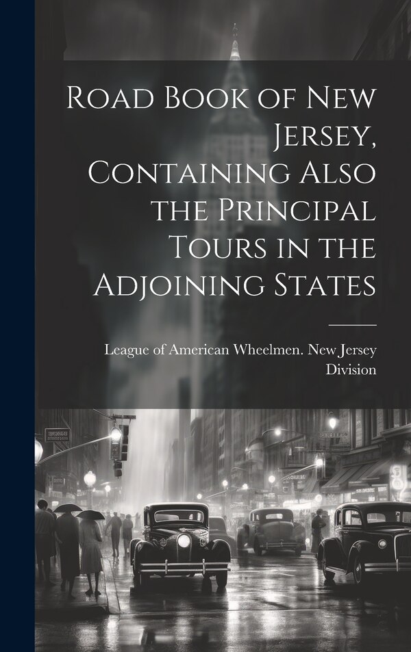 Road Book of New Jersey Containing Also the Principal Tours in the Adjoining States by League of American Wheelmen New Jersey, Hardcover