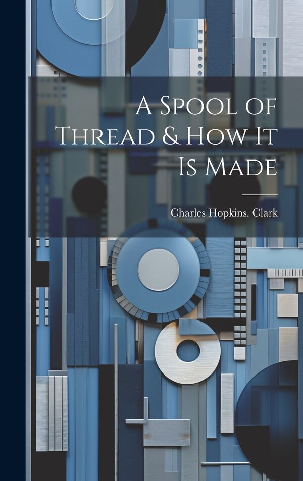 A Spool of Thread & how it is Made by Charles Hopkins [From Old Cat Clark, Hardcover | Indigo Chapters