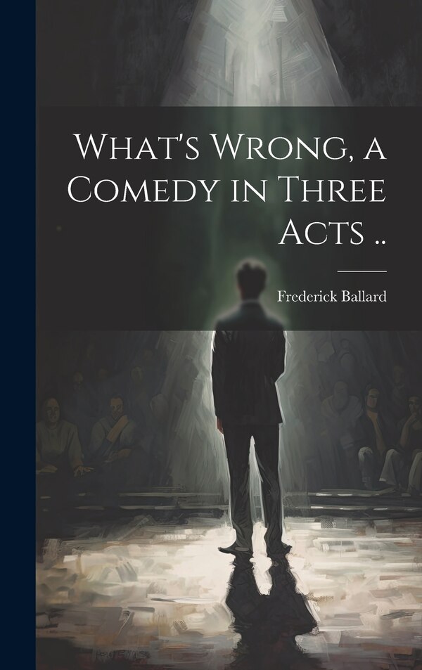 What's Wrong a Comedy in Three Acts by Frederick Ballard, Hardcover | Indigo Chapters