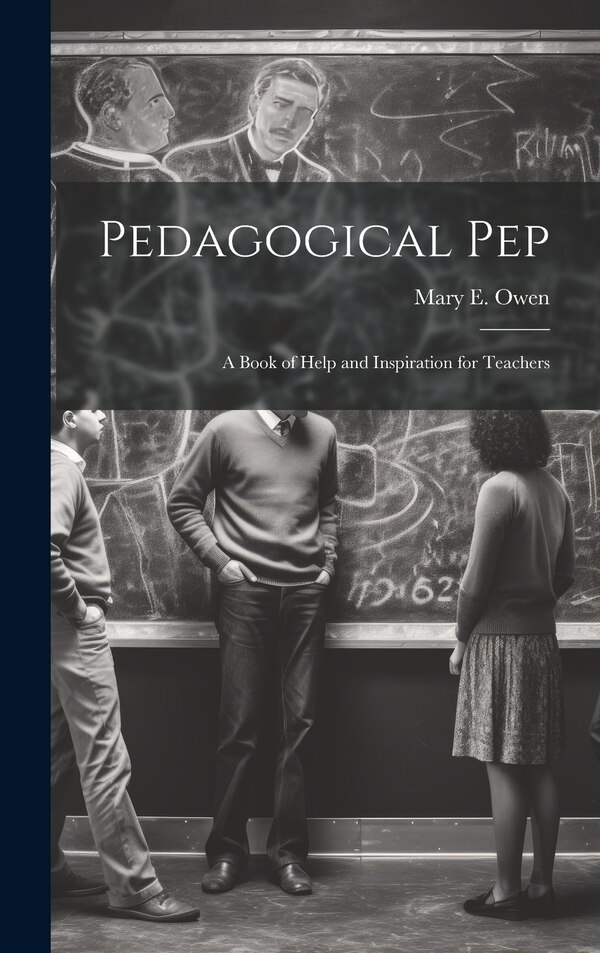 Pedagogical pep; a Book of Help and Inspiration for Teachers by Mary E Owen, Hardcover | Indigo Chapters