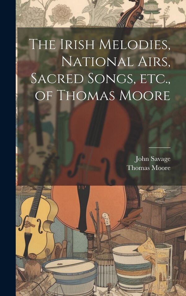 The Irish Melodies National Airs Sacred Songs etc. of Thomas Moore, Hardcover | Indigo Chapters