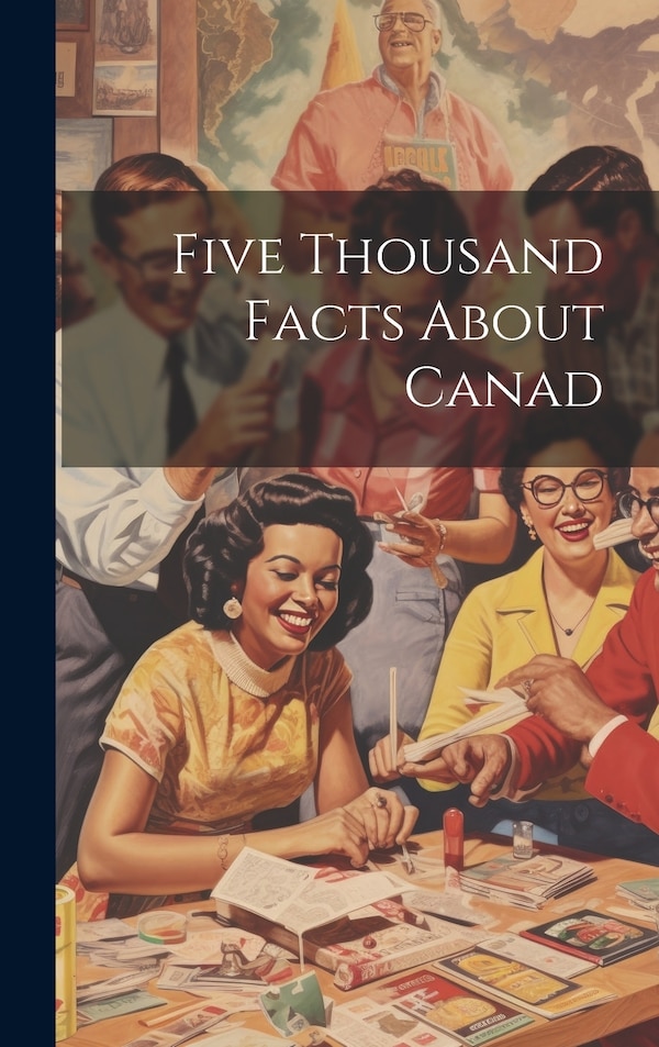 Five Thousand Facts About Canad by Anonymous, Hardcover | Indigo Chapters