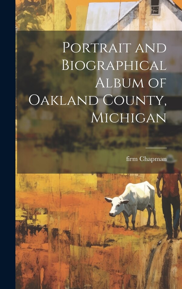 Portrait and Biographical Album of Oakland County Michigan by firm Chapman, Hardcover | Indigo Chapters