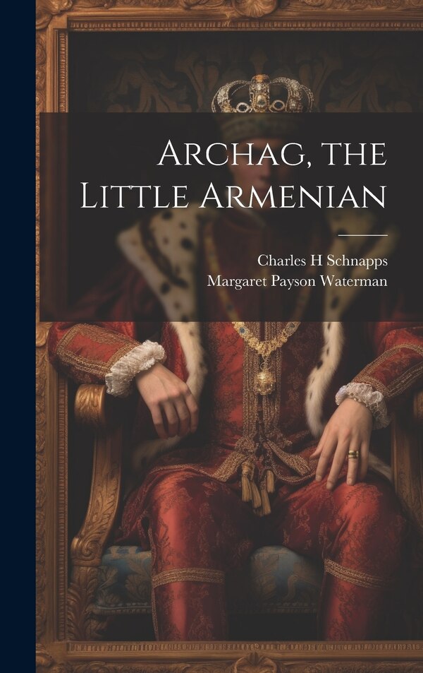 Archag the Little Armenian by Charles H Schnapps, Hardcover | Indigo Chapters