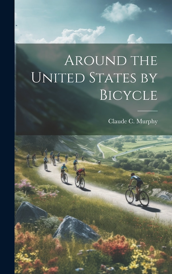 Around the United States by Bicycle by Claude C Murphy, Hardcover | Indigo Chapters