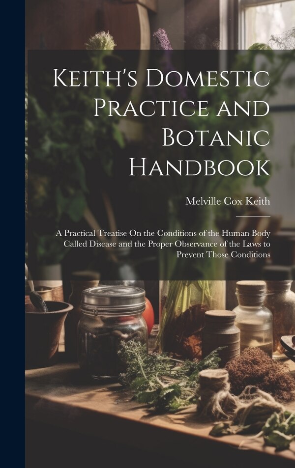 Keith's Domestic Practice and Botanic Handbook by Melville Cox Keith, Hardcover | Indigo Chapters