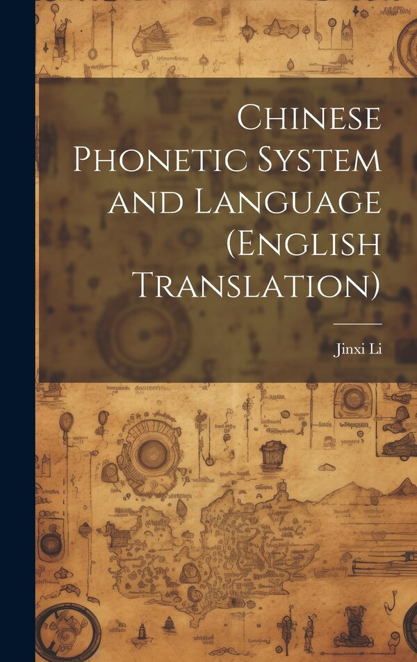 Chinese Phonetic System and Language (English Translation) by Jinxi Li, Hardcover | Indigo Chapters