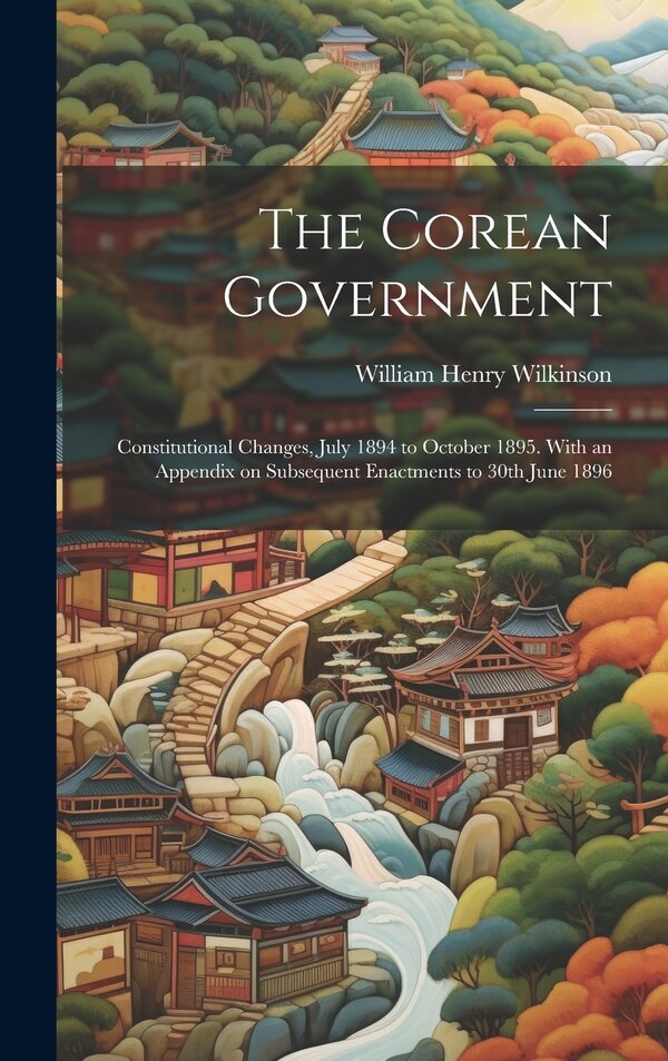 The Corean Government by William Henry Wilkinson, Hardcover | Indigo Chapters