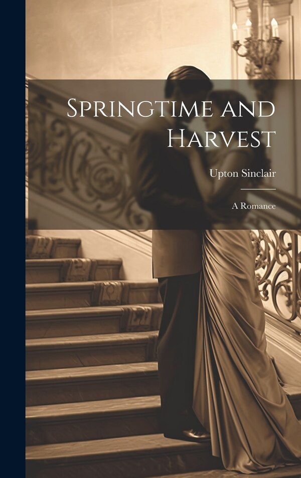 Springtime and Harvest; a Romance by Upton Sinclair, Hardcover | Indigo Chapters
