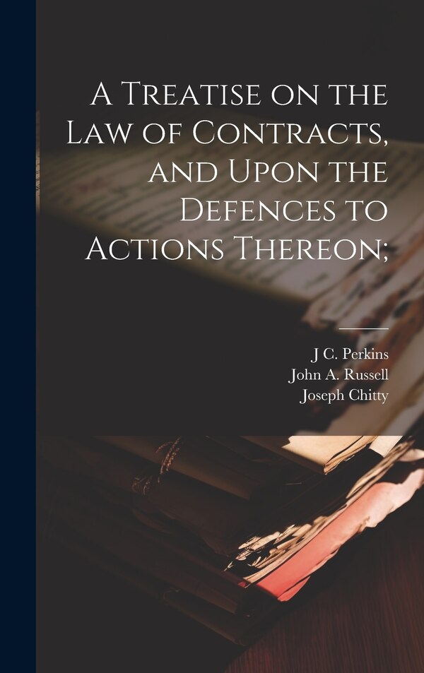 A Treatise on the law of Contracts and Upon the Defences to Actions Thereon; by Joseph Chitty, Hardcover | Indigo Chapters
