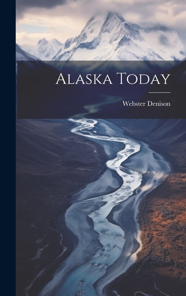 Alaska Today by Webster Denison, Hardcover | Indigo Chapters