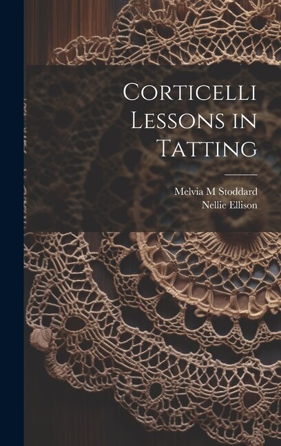 Corticelli Lessons in Tatting by Nellie Ellison, Hardcover | Indigo Chapters