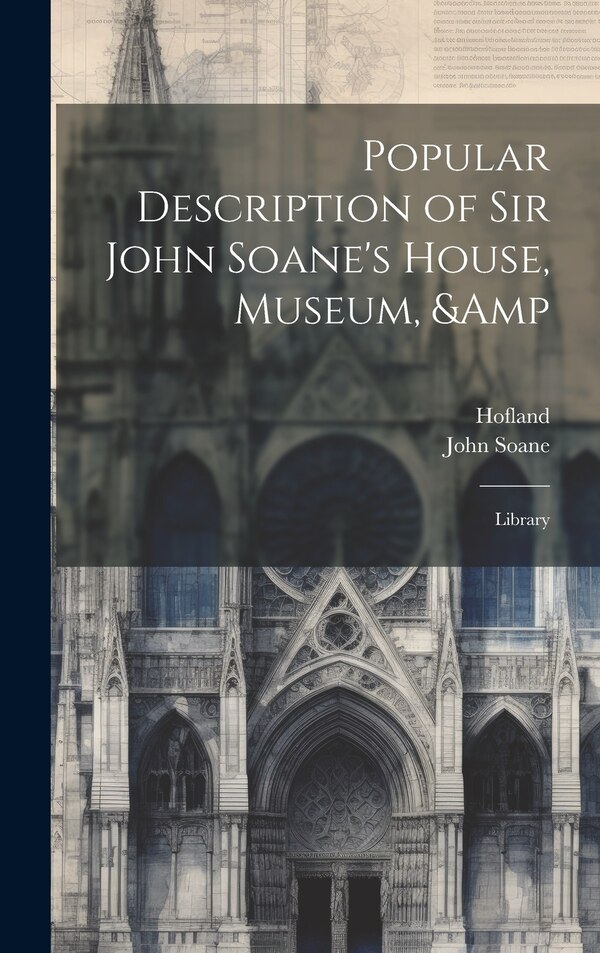 Popular Description of Sir John Soane's House Museum & Library by 1770-1844 Hofland, Hardcover | Indigo Chapters