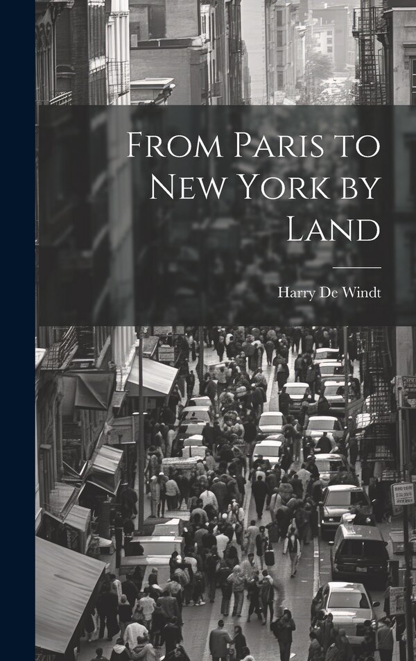 From Paris to New York by Land by Harry De Windt, Hardcover | Indigo Chapters