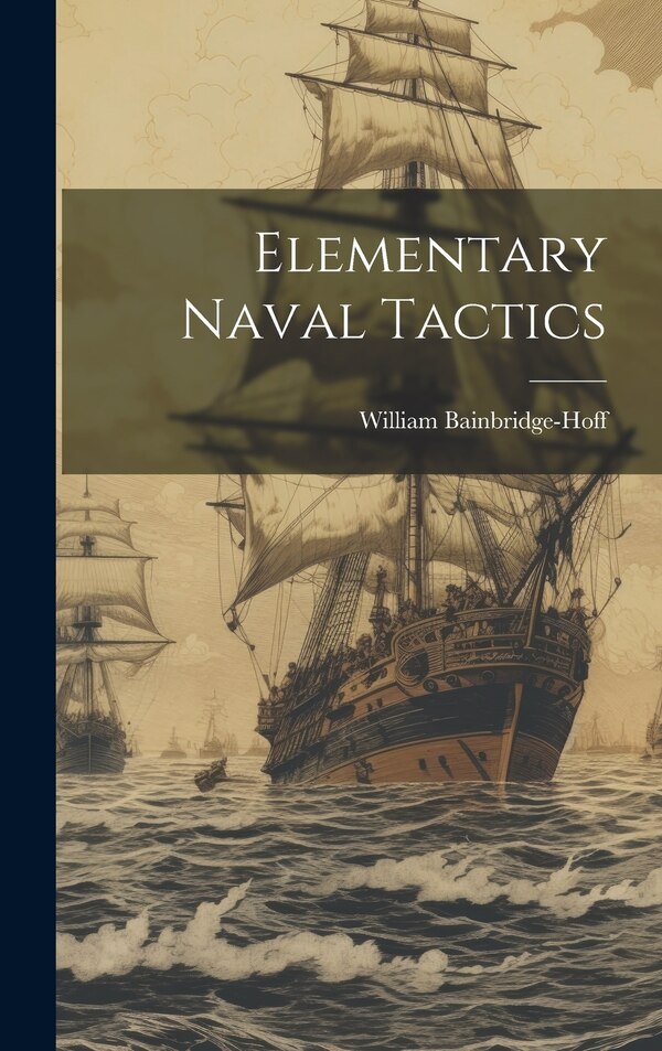 Elementary Naval Tactics by William Bainbridge-hoff, Hardcover | Indigo Chapters