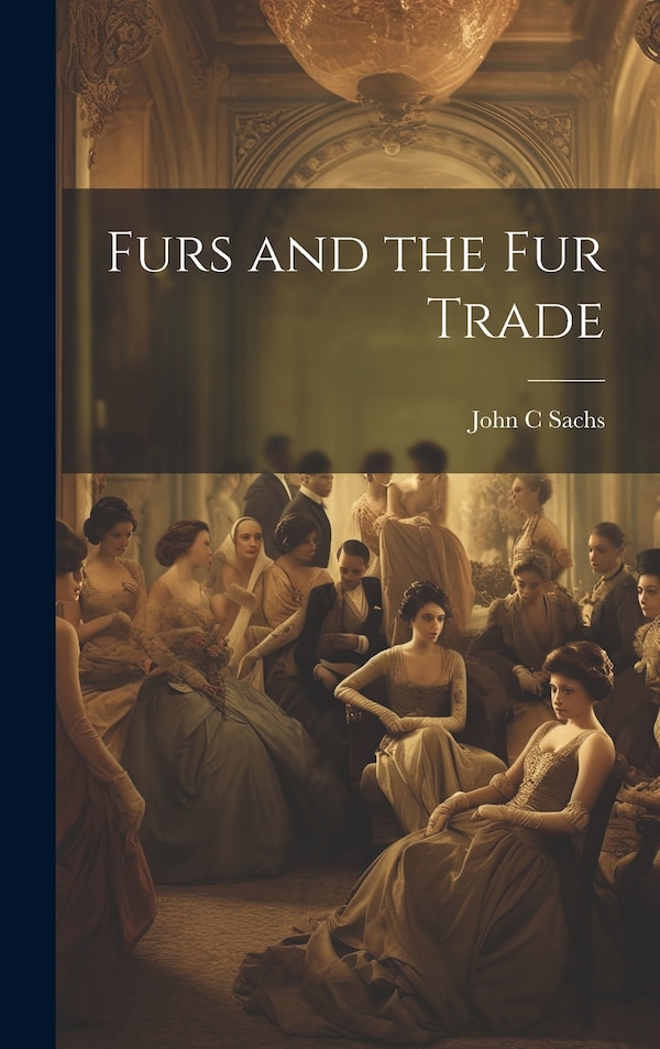 Furs and the fur Trade by John C Sachs, Hardcover | Indigo Chapters