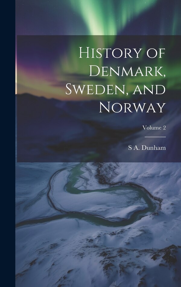 History of Denmark Sweden and Norway; Volume 2 by S A D 1858 Dunham, Hardcover | Indigo Chapters