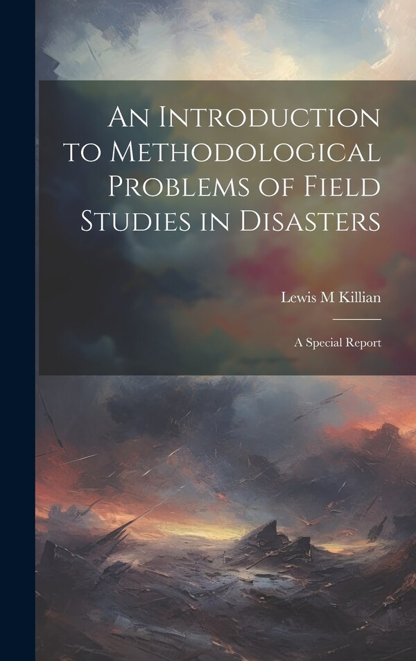 An Introduction to Methodological Problems of Field Studies in Disasters; a Special Report by Lewis M Killian, Hardcover | Indigo Chapters