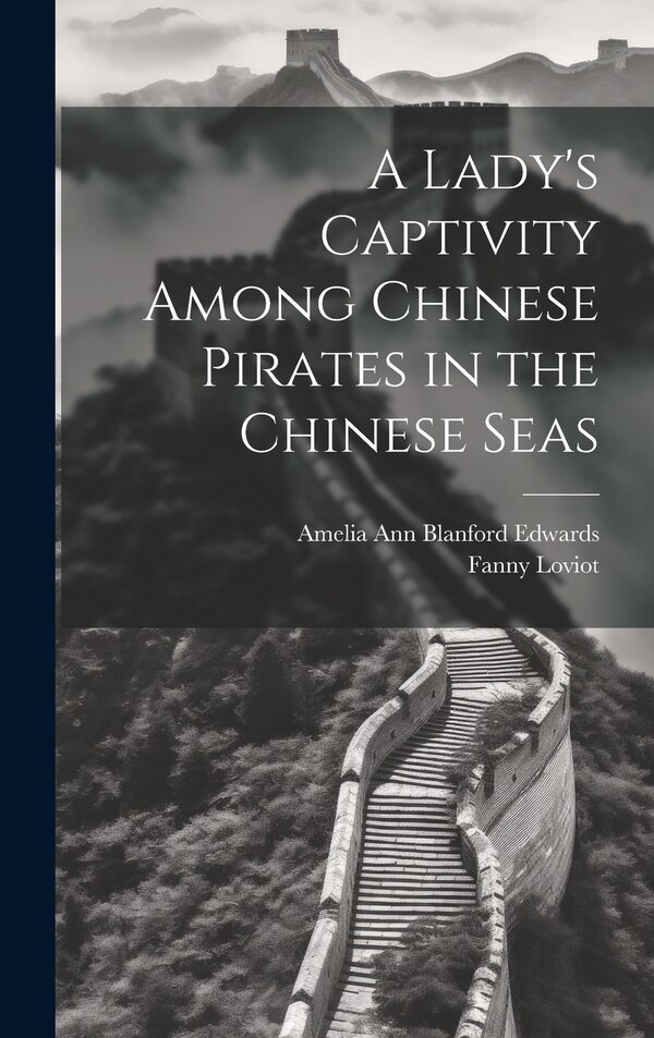 A Lady's Captivity Among Chinese Pirates in the Chinese Seas by Amelia Ann Blanford Edwards, Hardcover | Indigo Chapters