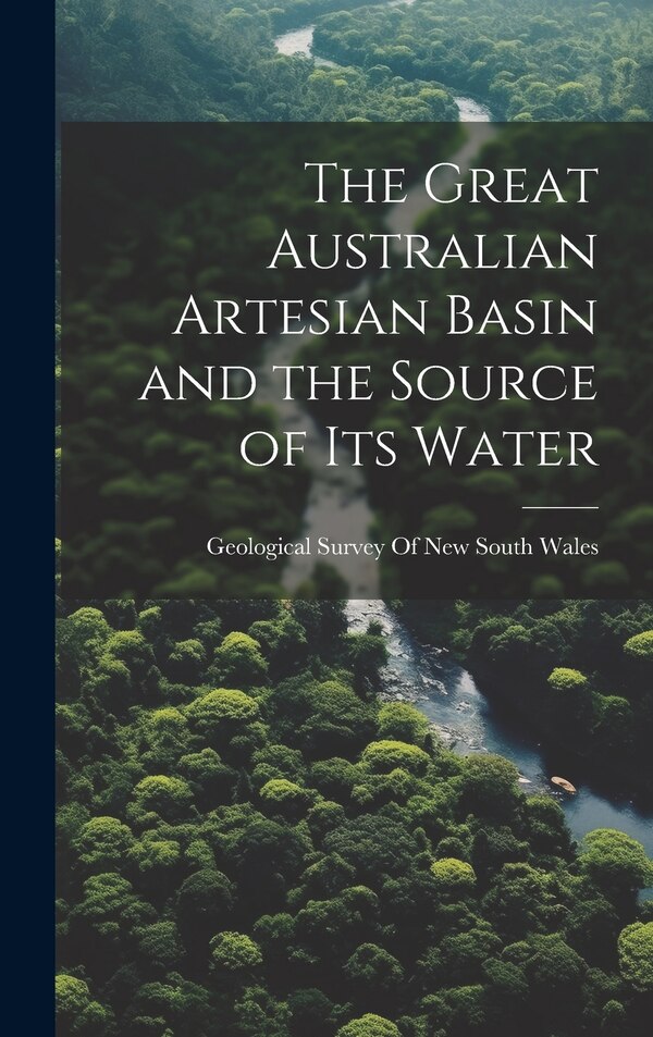 The Great Australian Artesian Basin and the Source of its Water by Geological Survey Of New South Wales, Hardcover | Indigo Chapters