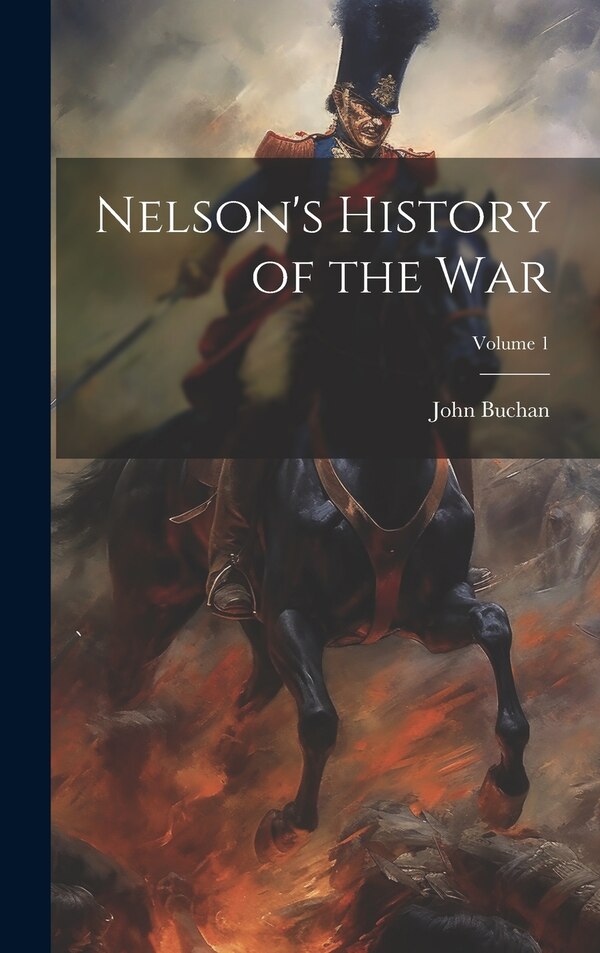 Nelson's History of the war; Volume 1 by John Buchan, Hardcover | Indigo Chapters