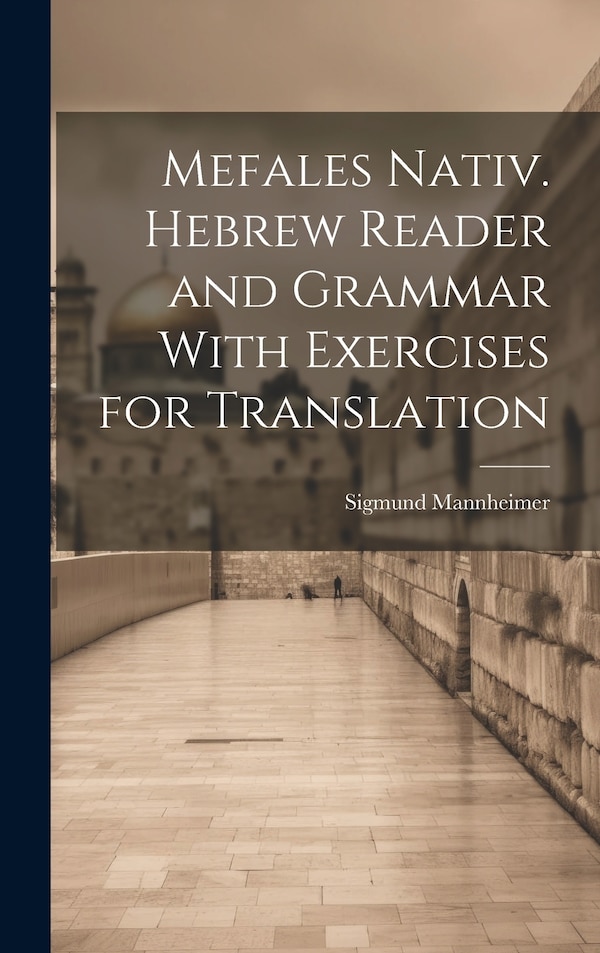 Mefales Nativ. Hebrew Reader and Grammar With Exercises for Translation by Sigmund Mannheimer, Hardcover | Indigo Chapters