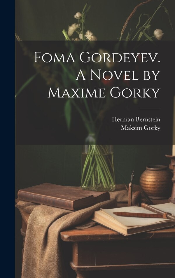 Foma Gordeyev. A Novel by Maxime Gorky by Herman Bernstein, Hardcover | Indigo Chapters