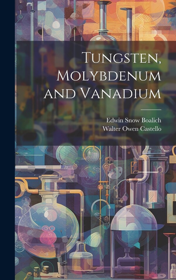 Tungsten Molybdenum and Vanadium by Edwin Snow Boalich, Hardcover | Indigo Chapters