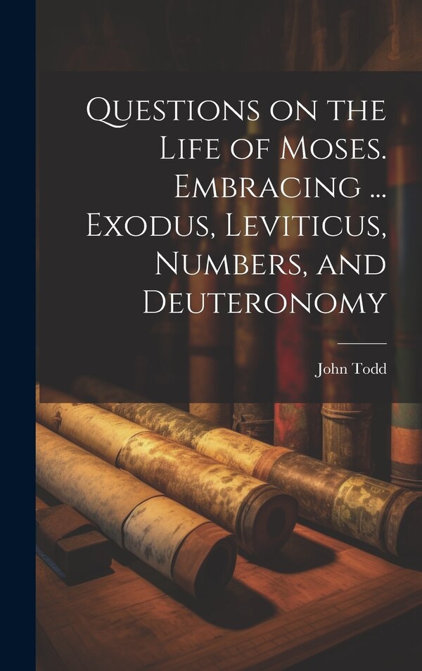 Questions on the Life of Moses. Embracing by John Todd, Hardcover | Indigo Chapters