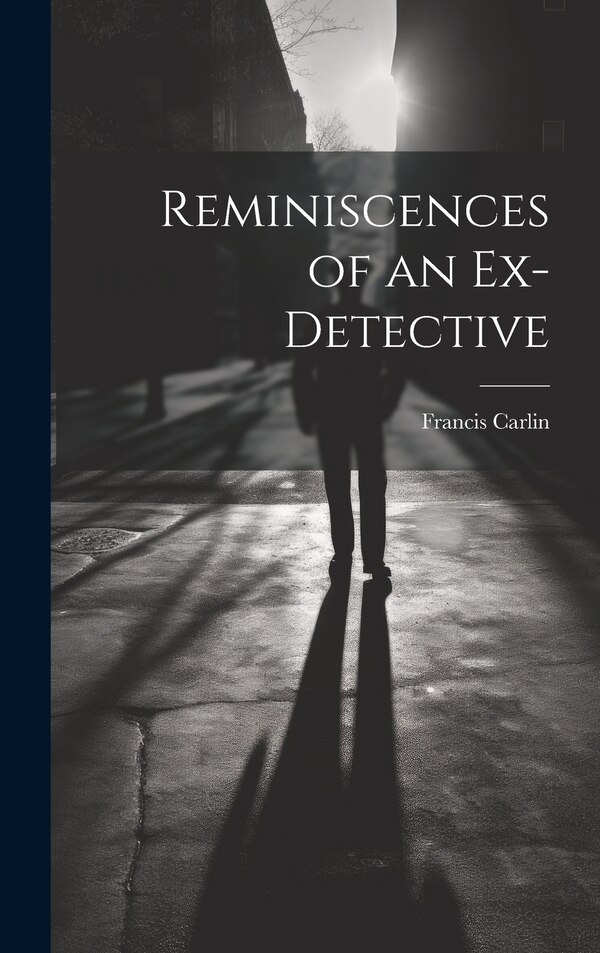 Reminiscences of an Ex-detective by Francis Carlin, Hardcover | Indigo Chapters