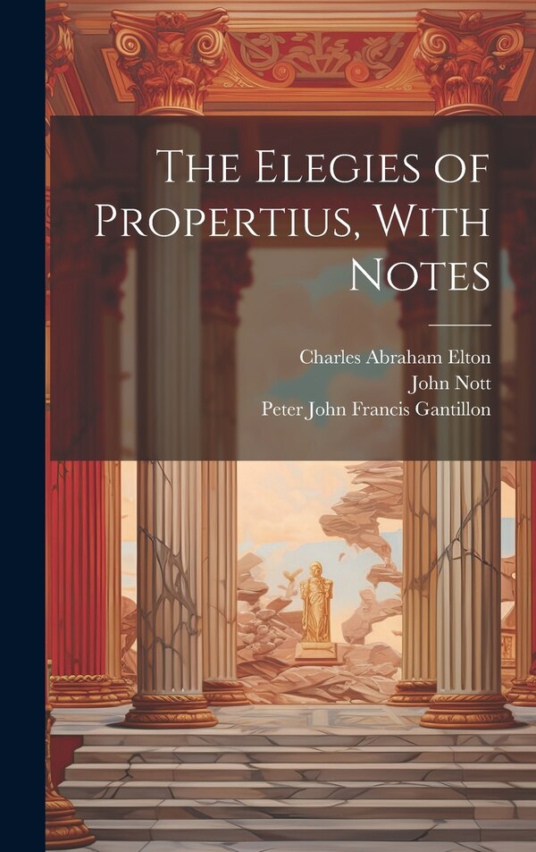 The Elegies of Propertius With Notes by Sextus Propertius, Hardcover | Indigo Chapters