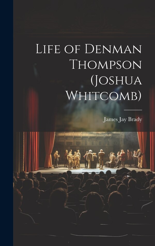 Life of Denman Thompson (Joshua Whitcomb) by James Jay Brady, Hardcover | Indigo Chapters