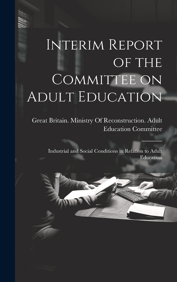 Interim Report of the Committee on Adult Education by Great Britain Ministry of Reconstruc, Hardcover | Indigo Chapters