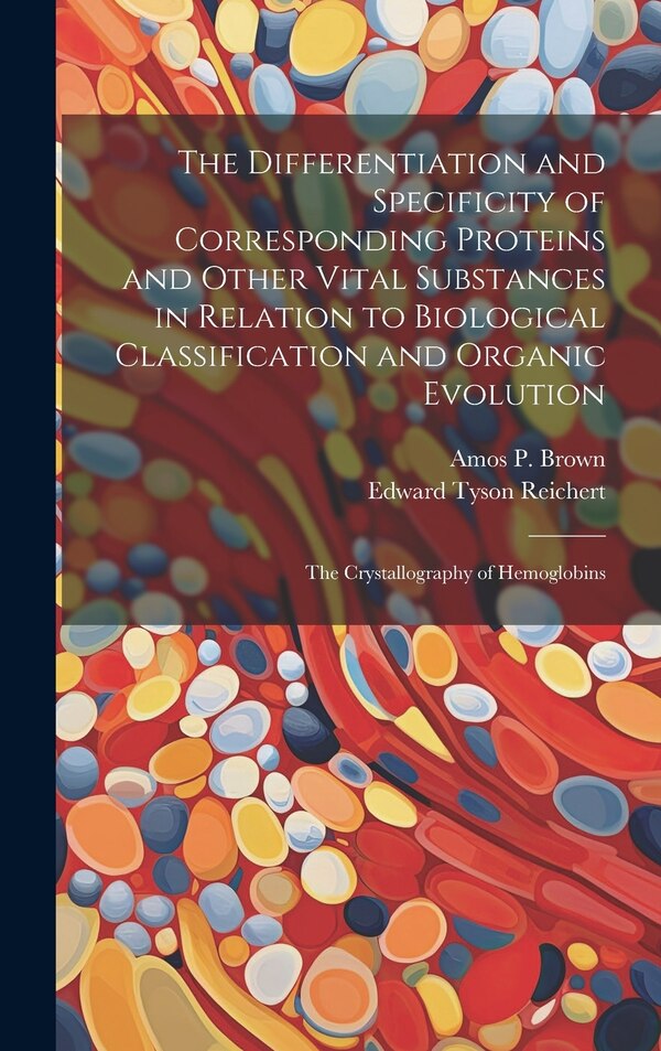 The Differentiation and Specificity of Corresponding Proteins and Other Vital Substances in Relation to Biological Classification and