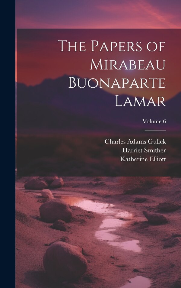 The Papers of Mirabeau Buonaparte Lamar; Volume 6, Hardcover | Indigo Chapters