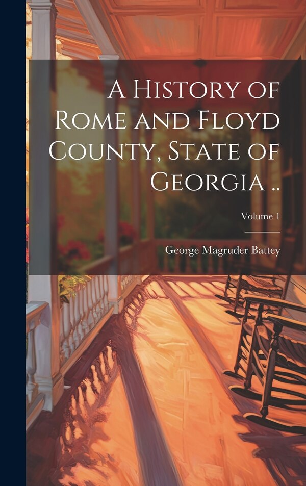 A History of Rome and Floyd County State of Georgia ; Volume 1 by George Magruder Battey, Hardcover | Indigo Chapters