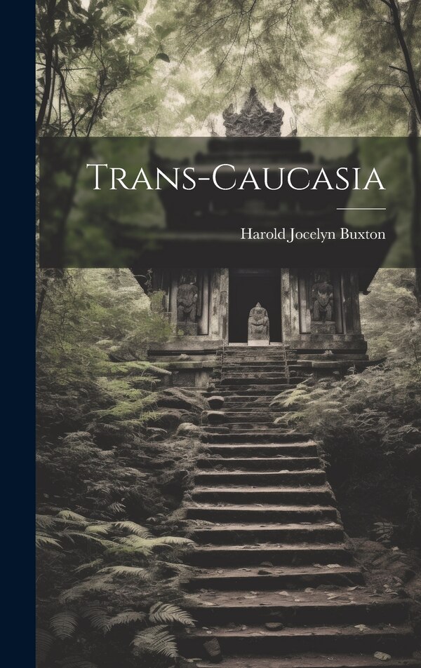 Trans-Caucasia by Harold Jocelyn Buxton, Hardcover | Indigo Chapters