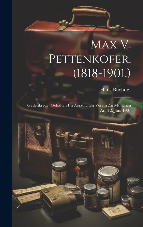 Max V. Pettenkofer. (1818-1901.) by Hans Buchner, Hardcover | Indigo Chapters