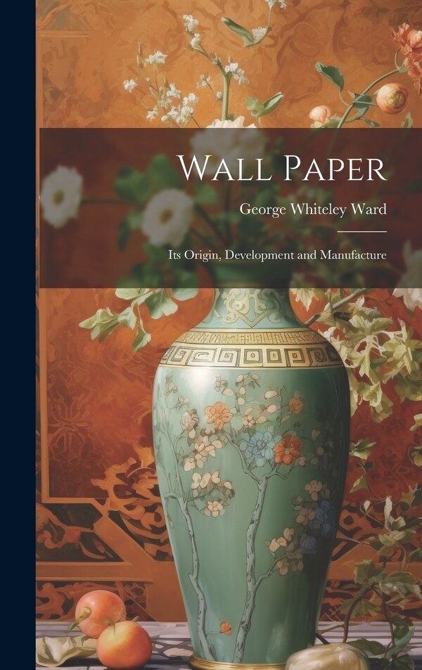 Wall Paper by George Whiteley Ward, Hardcover | Indigo Chapters