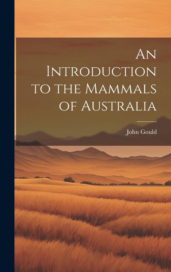 An Introduction to the Mammals of Australia by John Gould, Hardcover | Indigo Chapters