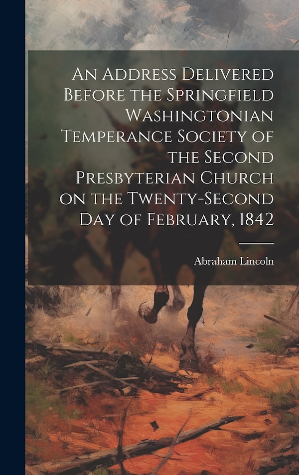 An Address Delivered Before the Springfield Washingtonian Temperance Society of the Second Presbyterian Church on the Twenty-second day of