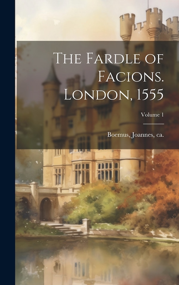 The Fardle of Facions. London 1555; Volume 1 by Joannes Ca 1485-1535 Boemus, Hardcover | Indigo Chapters