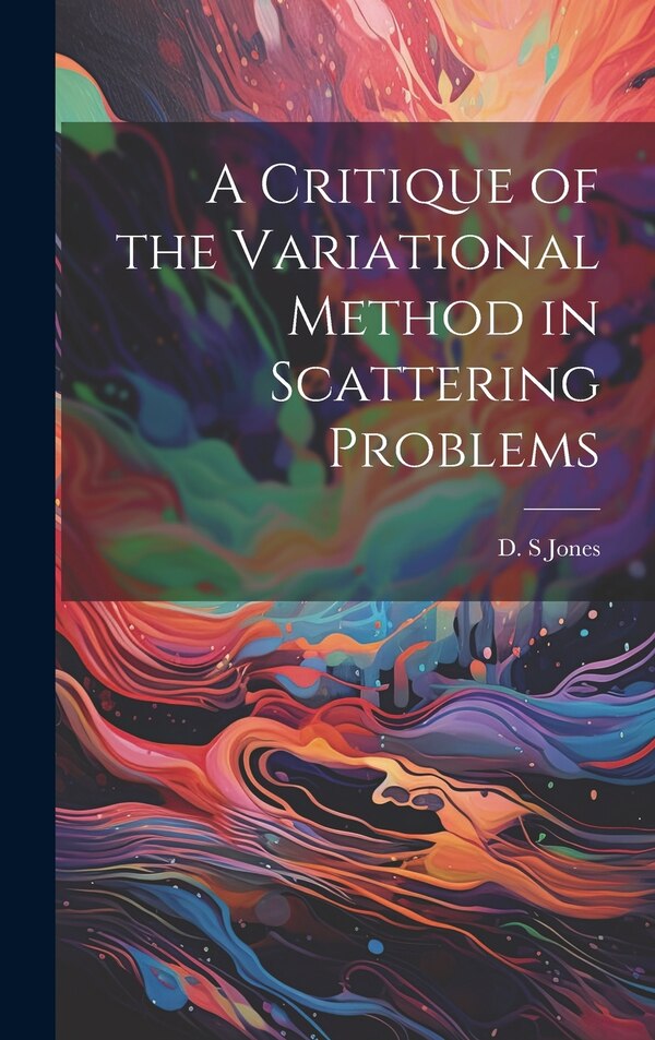 A Critique of the Variational Method in Scattering Problems by Jones D S, Hardcover | Indigo Chapters