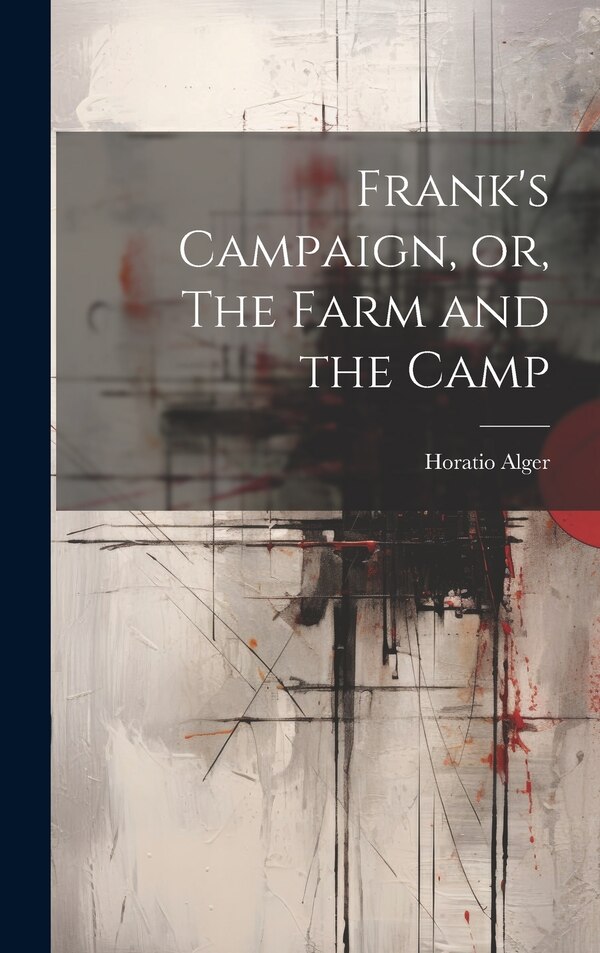 Frank's Campaign or The Farm and the Camp by Horatio Alger, Hardcover | Indigo Chapters