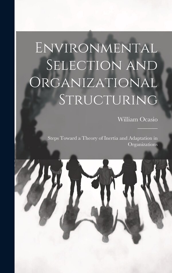 Environmental Selection and Organizational Structuring by Ocasio William, Hardcover | Indigo Chapters