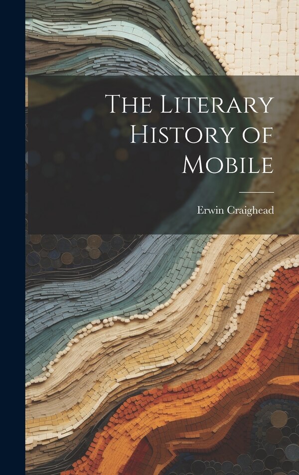 The Literary History of Mobile by Erwin Craighead, Hardcover | Indigo Chapters