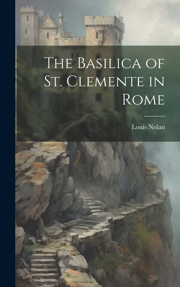 The Basilica of St. Clemente in Rome by Louis Nolan, Hardcover | Indigo Chapters