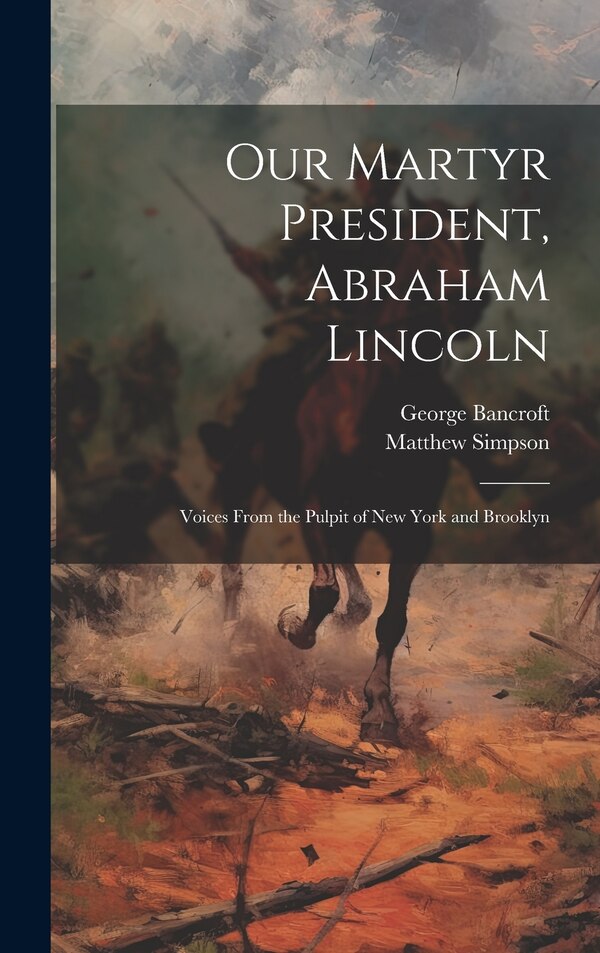 Our Martyr President Abraham Lincoln by George Bancroft, Hardcover | Indigo Chapters